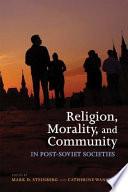 Religion, Morality, and Community in Post-Soviet Societies