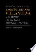 Religión, patria, exilio. Joaquín Lorenzo Villanueva y el primer liberalismo español (1757-1837)