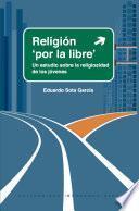 Religión por la libre. Un estudio sobre la religiosidad de los jóvenes