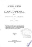 Repertorio Alfabético del Código Penal de la República del Uruguay por Pablo V. Goyena