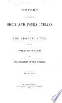 Report of a Visit to the Sioux and Ponka Indians on the Missouri River, made by William Welsh to the Secretary of the Interior