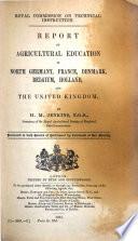 Report on Agricultural Education in North Germany, France, Denmark, Belgium, Holland, and the United Kingdom