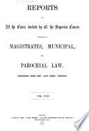Reports of All the Cases Decided by All the Superior Courts Relating to Magistrates, Municipal, and Parochial Law ...