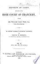 Reports of Cases Adjudged in the High Court of Chancery, Before Sir W. P. Wood ... By H. R. V. Johnson and G. W. Hemming. 1859, 1860, 1861 (1860 to 1862).