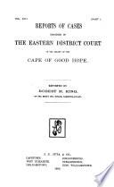 Reports of Cases Decided in the Eastern Districts' Court of the Colony of the Cape of Good Hope