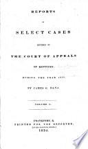 Reports of Select Cases Decided in the Court of Appeals of Kentucky, During the Year 1833(-1840). By J. G. Dana
