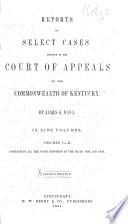 Reports of Select Cases Decided in the Court of Appeals of the Commonwealth of Kentucky. By J. G. Dana ... Second Edition