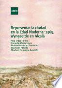REPRESENTAR LA CIUDAD EN LA EDAD MODERNA. 1565, WYNGAERDE EN ALCALA