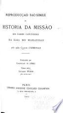 Reproducçao fac-simile da Historia da missão dos padres capuchinhos na Ilha do Maranhão
