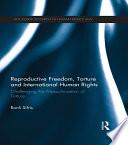 Reproductive Freedom, Torture and International Human Rights