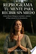 REPROGRAMA TU MENTE PARA RECIBIR SIN MIEDO