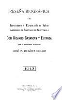 Reseña biográfica del ilustrísimo y reverendísimo señor arzobispo de Santiago de Guatemala, don Ricardo Casanova y Estrada