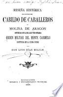 Reseña histórica del extinguido Cabildo de Caballeros de Molina de Aragón, continuada con la de la ilustre cofradia Orden Militar del Monte Carmelo, instituida en la misma ciudad