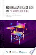 Resignificar la educación desde una perspectiva de género. Experiencias y reflexiones desde una mirada latinoamericana