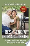 Resiliencia Por Accidente: Historia real de un milagro después de la tragedia