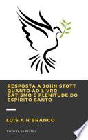 RESPOSTA À JOHN STOTT QUANTO AO LIVRO BATISMO E PLENITUDE DO ESPÍRITO SANTO