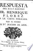 Respuesta del ... maestro F. H. F. a la carta publicada bajo el nombre de Dn J. de Azur (sobre el tomo septimo de la España Sagrada.).