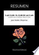 RESUMEN - 5 AM Club / El Club de las 5 AM: El dueño de tu mañana. Eleva tu vida por Robin Sharma