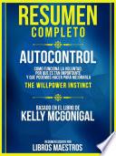 Resumen Completo | Autocontrol: Como Funciona La Voluntad, Por Que Es Tan Importante Y Que Podemos Hacer Para Mejorarla (The Willpower Instinct) - Basado En El Libro De Kelly Mcgonigal