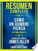 Resumen Completo - Como Un Hombre Piensa (As A Man Thinketh - Basado En El Libro De James Allen