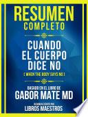 Resumen Completo - Cuando El Cuerpo Dice No (When The Body Says No) - Basado En El Libro De Gabor Mate Md