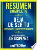 Resumen Completo - Deja De Ser Tu (Breaking The Habit Of Being Yourself) - Basado Em El Libro De Joe Dispenza