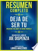 Resumen Completo: Deja De Ser Tu (Breaking The Habit Of Being Yourself)