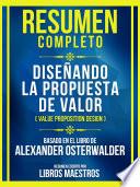 Resumen Completo - Diseñando La Propuesta De Valor (Value Proposition Design) - Basado En El Libro De Alexander Osterwalder