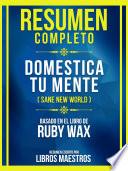 Resumen Completo - Domestica Tu Mente (Sane New World) - Basado En El Libro De Ruby Wax