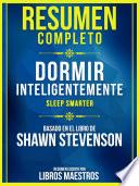 Resumen Completo: Dormir Inteligentemente (Sleep Smarter) - Basado En El Libro De Shawn Stevenson