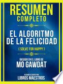Resumen Completo - El Algoritmo De La Felicidad (Solve For Happy) - Basado En El Libro De Mo Gawdat