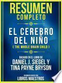 Resumen Completo: El Cerebro Del Niño (The Whole Brain Child) - Basado En El Libro De Daniel J. Siegel Y Tina Payne Bryson