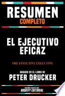 Resumen Completo - El Ejecutivo Eficaz (The Effective Executive) - Basado En El Libro De Peter Drucker