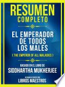 Resumen Completo - El Emperador De Todos Los Males (The Emperor Of All Maladies) - Basado En El Libro De Siddhartha Mukherjee