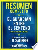 Resumen Completo - El Guardian Entre El Centeno (The Catcher In The Rye) - Basado En El Libro De J. D. Salinger