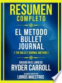 Resumen Completo - El Metodo Bullet Journal (The Bullet Journal Method) - Basado En El Libro De Ryder Carroll