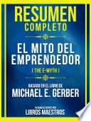 Resumen Completo - El Mito Del Emprendedor (The E-Myth) - Basado En El Libro De Michael E. Gerber