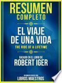Resumen Completo: El Viaje De Una Vida (The Ride Of A Lifetime) - Basado En El Libro De Robert Iger