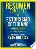 Resumen Completo - Estoicismo Cotidiano (The Daily Stoic) - Basado En El Libro De Ryan Holiday