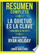 Resumen Completo - La Quietud Es La Clave (Skillness Is The Key) - Basado En El Libro De Ryan Holiday