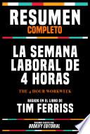 Resumen Completo - La Semana Laboral De 4 Horas (The 4 Hour Workweek) - Basado En El Libro De Tim Ferriss