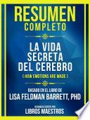 Resumen Completo - La Vida Secreta Del Cerebro (How Emotions Are Made) - Basado En El Libro De Lisa Feldman Barrett, Phd