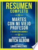 Resumen Completo - Martes Con Mi Viejo Profesor (Tuesdays With Morrie) - Basado En El Libro De Mitch Albom