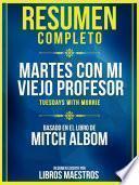 Resumen Completo: Martes Con Mi Viejo Profesor (Tuesdays With Morrie) - Basado En El Libro De Mitch Albom