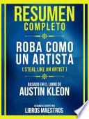 Resumen Completo - Roba Como Un Artista (Steal Like An Artist) - Basado En El Libro De Austin Kleon