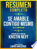 Resumen Completo: Se Amable Contigo Mismo (Self-Compassion) - Basado En El Libro De Kristin Neff