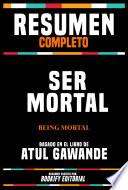 Resumen Completo - Ser Mortal (Being Mortal) - Basado En El Libro De Atul Gawande
