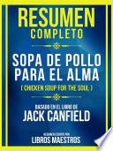 Resumen Completo - Sopa De Pollo Para El Alma (Chicken Soup For The Soul) - Basado En El Libro De Jack Canfield