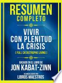 Resumen Completo - Vivir Con Plenitud La Crisis (Full Catastrophe Living) - Basado En El Libro De Jon Kabat-Zinn