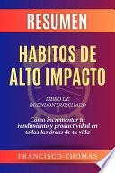 Resumen de Habitos de Alto Impacto Libro de Brendon Burchard:Cómo incrementar tu rendimiento y productividad en todas las áreas de tu vida